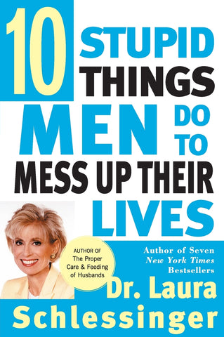 Ten Stupid Things Men Do to Mess Up Their Lives