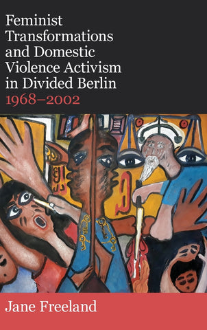 Feminist Transformations and Domestic Violence Activism in Divided Berlin, 1968-2002