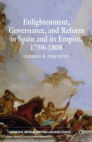 Enlightenment, Governance, and Reform in Spain and Its Empire, 1759-1808