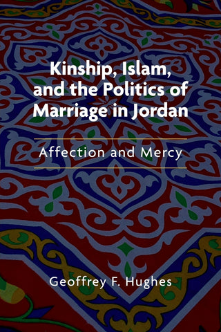 Kinship, Islam, and the Politics of Marriage in Jordan