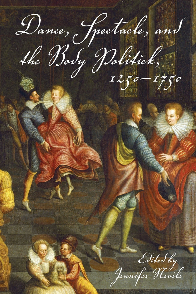 Dance, Spectacle, and the Body Politick, 1250-1750