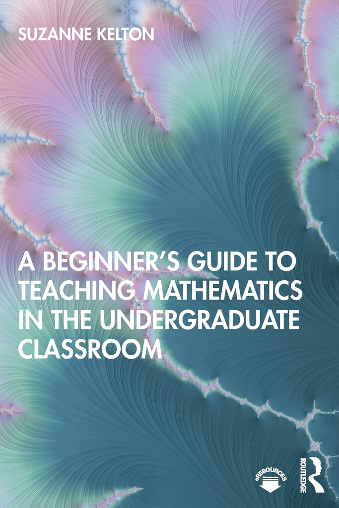 A Beginner's Guide to Teaching Mathematics in the Undergraduate Classroom