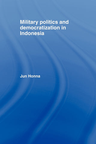 Military Politics and Democratization in Indonesia