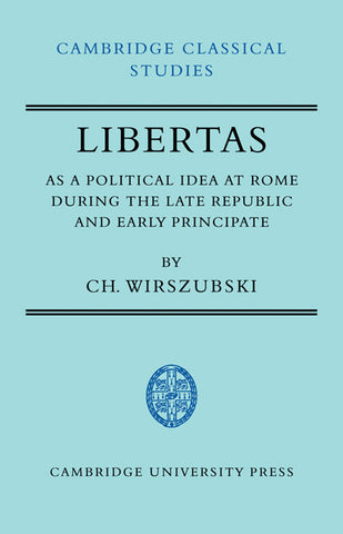 Libertas as a Political Idea at Rome During the Late Republic and Early Principate