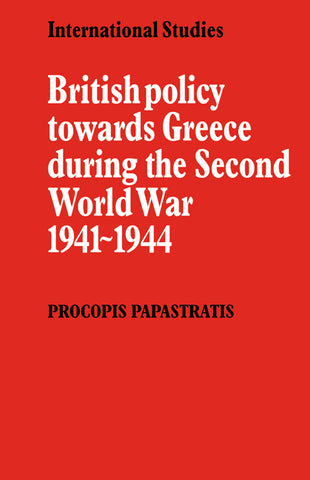 British Policy Towards Greece During the Second World War 1941 1944