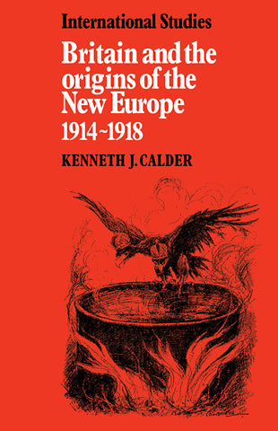 Britain and the Origins of the New Europe 1914 1918