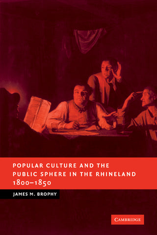 Popular Culture and the Public Sphere in the Rhineland, 1800 1850