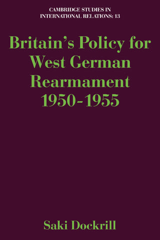 Britain's Policy for West German Rearmament 1950 1955