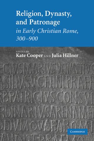 Religion, Dynasty, and Patronage in Early Christian Rome, 300 900