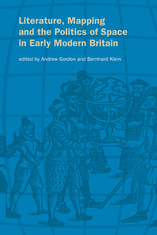Literature, Mapping, and the Politics of Space in Early Modern Britain