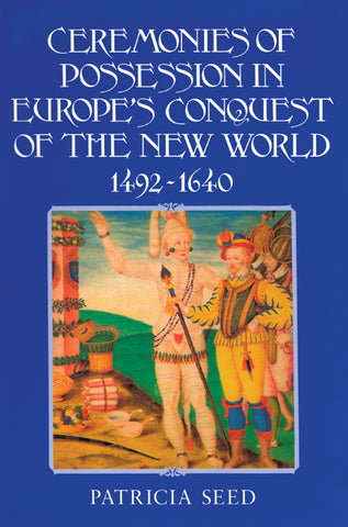 Ceremonies of Possession in Europe's Conquest of the New World, 1492 1640