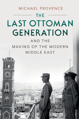 The Last Ottoman Generation and the Making of the Modern Middle             East