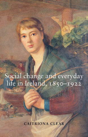 Social change and everyday life in Ireland, 1850–1922