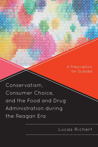 Conservatism, Consumer Choice, and the Food and Drug Administration during the Reagan Era