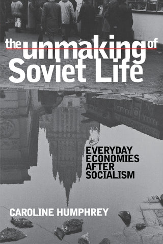 The Unmaking of Soviet Life