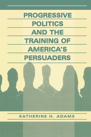 Progressive Politics and the Training of America's Persuaders