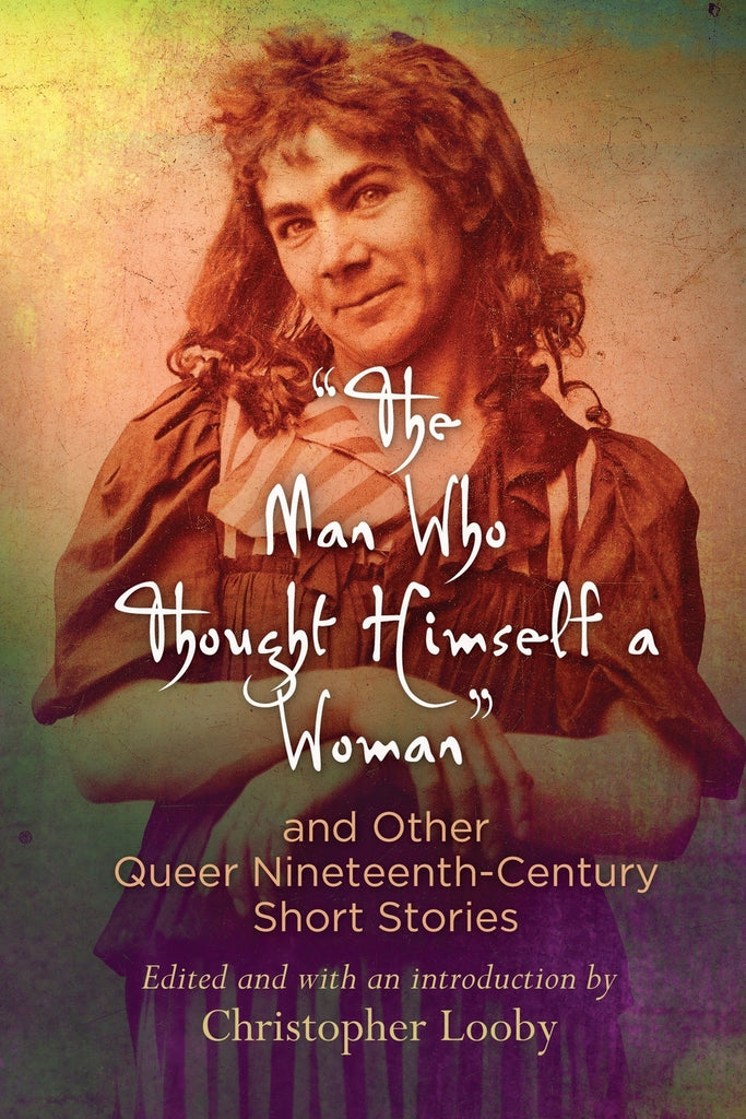 "The Man Who Thought Himself a Woman" and Other Queer Nineteenth-Century Short Stories