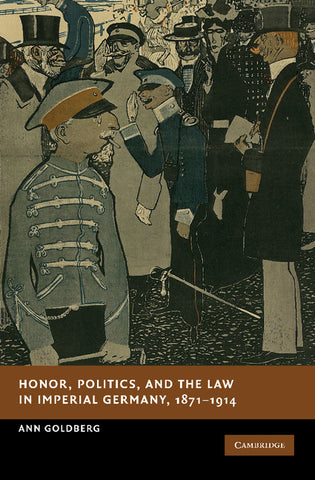 Honor, Politics, and the Law in Imperial Germany, 1871 1914