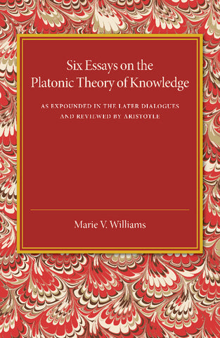 Six Essays on the Platonic Theory of Knowledge