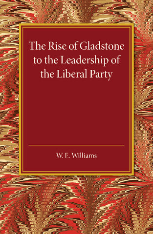 The Rise of Gladstone to the Leadership of the Liberal             Party