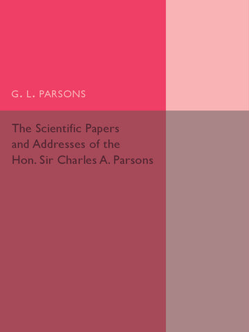 Scientific Papers and Addresses of the Hon. Sir Charles A.             Parsons
