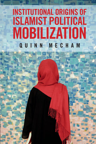 Institutional Origins of Islamist Political             Mobilization