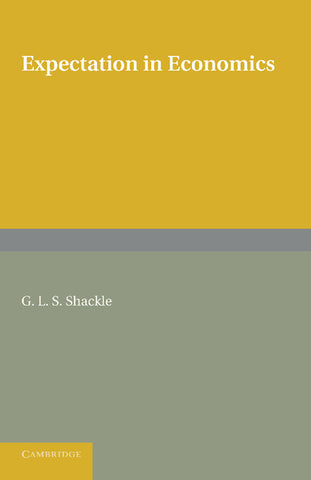 Expectation in Economics. G.L.S. Shackle