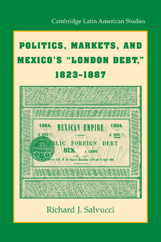 Politics, Markets, and Mexico's 'London Debt', 1823 1887
