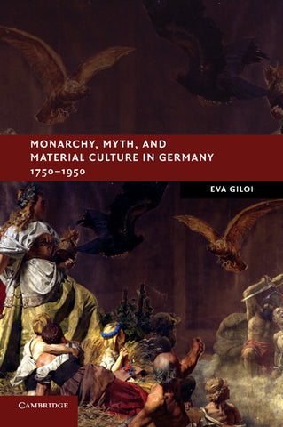 Monarchy, Myth, and Material Culture in Germany             1750-1950