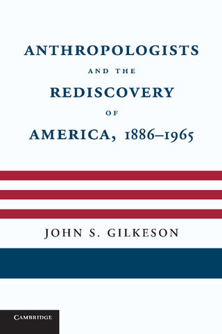 Anthropologists and the Rediscovery of America, 1886 1965