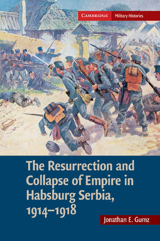 The Resurrection and Collapse of Empire in Habsburg Serbia, 1914 1918
