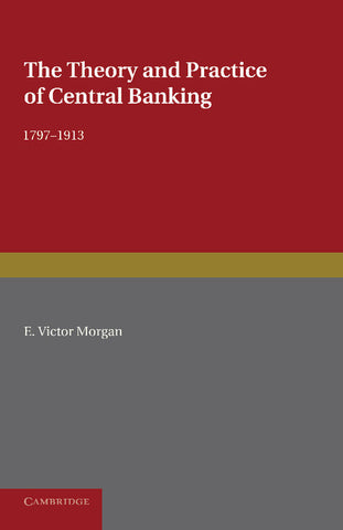 The Theory and Practice of Central Banking, 1797 1913