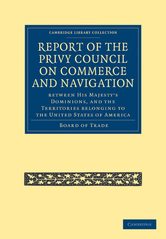 Report of the Lords of the Committee of Privy Council on the Commerce and Navigation Between His Majesty S Dominions, and the Territories Belonging t