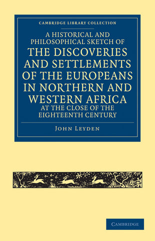 A   Historical and Philosophical Sketch of the Discoveries and Settlements of the Europeans in Northern and Western Africa, at the Close of the Eight