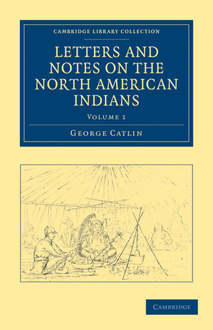 Letters and Notes on the North American Indians - Volume             1