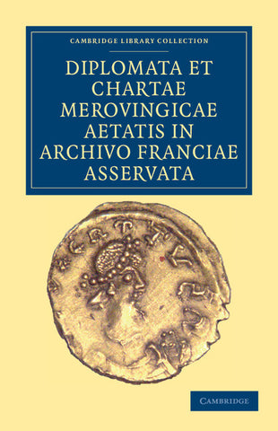 Diplomata et Chartae Merovingicae Aetatis in Archivo Franciae             Asservata