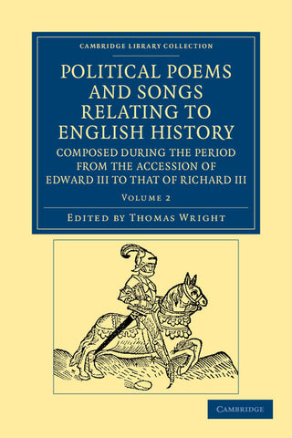 Political Poems and Songs Relating to English History, Composed             during the Period from the Accession of Edward III to that of Richard III