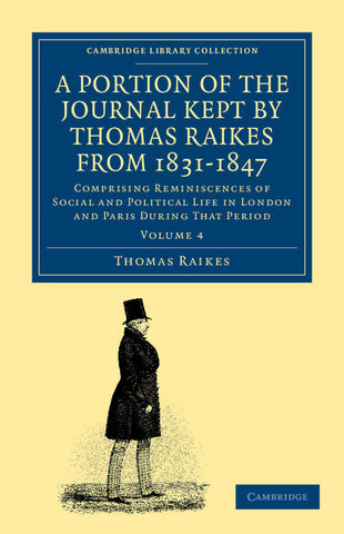 A Portion of the Journal Kept by Thomas Raikes, Esq., from 1831-1847 - Volume 4