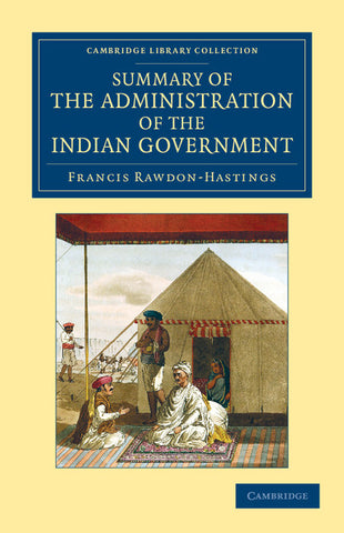 Summary of the Administration of the Indian Government, by the             Marquess of Hastings, during the Period that he Filled the Office of Gover