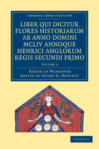 Rogeri de Wendover Liber qui Dicitur Flores Historiarum ab Anno             Domini MCLIV annoque Henrici Anglorum Regis Secundi Primo - Volume