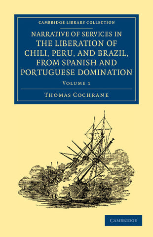 Narrative of Services in the Liberation of Chili, Peru, and Brazil,             from Spanish and Portuguese Domination - Volume 1