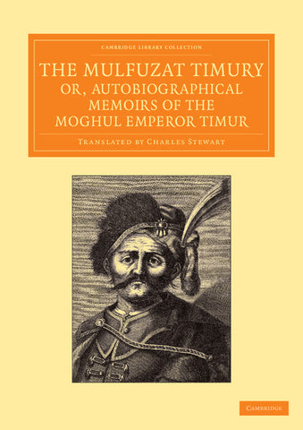 The Mulfuzat Timury, Or, Autobiographical Memoirs of the Moghul Emperor Timur