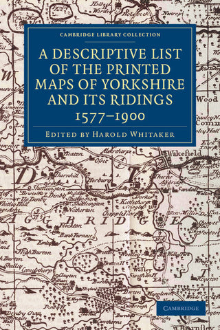 A Descriptive List of the Printed Maps of Yorkshire and Its Ridings, 1577 1900