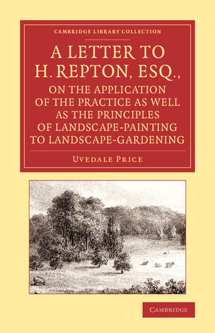 A   Letter to H. Repton, Esq., on the Application of the Practice as Well as the Principles of Landscape-Painting to Landscape-Gardening