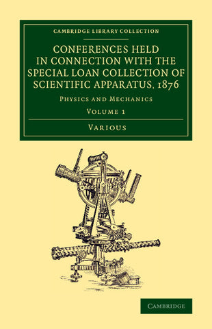 Conferences Held in Connection with the Special Loan Collection of             Scientific Apparatus, 1876 - Volume 1