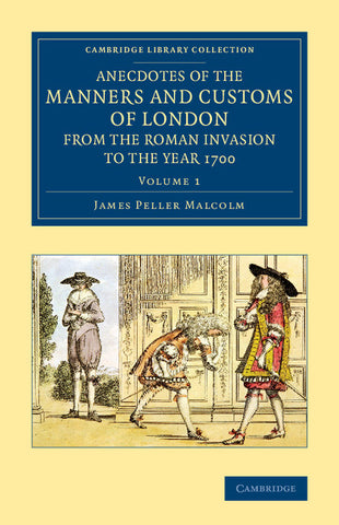 Anecdotes of the Manners and Customs of London from the Roman             Invasion to the Year 1700 - Volume 1