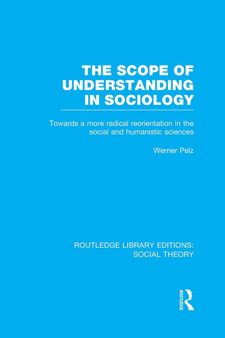 The Scope of Understanding in Sociology (RLE Social Theory)