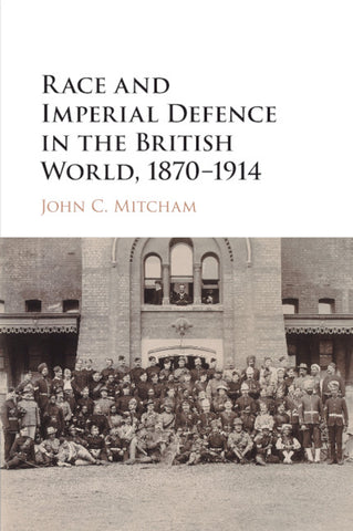 Race and Imperial Defence in the British World, 1870-1914