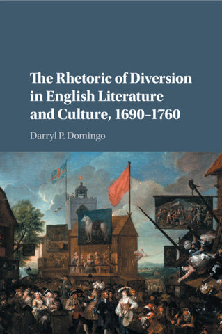 The Rhetoric of Diversion in English Literature and Culture,             1690-1760