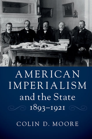 American Imperialism and the State, 1893-1921